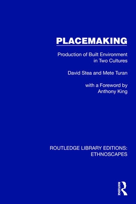 Placemaking: Production of Built Environment in Two Cultures by Stea, David