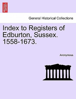 Index to Registers of Edburton, Sussex. 1558-1673. by Anonymous