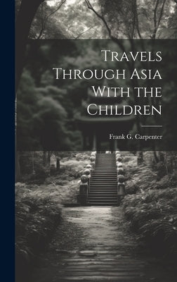 Travels Through Asia With the Children by Carpenter, Frank G. (Frank George) 1.