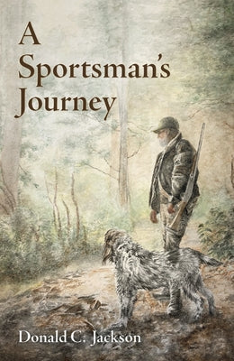 A Sportsman's Journey by Jackson, Donald C.
