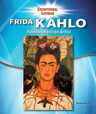 Frida Kahlo: Famous Mexican Artist by Alvarez, Mateo