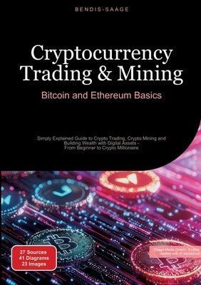 Cryptocurrency Trading & Mining: Bitcoin and Ethereum Basics: Simply Explained Guide to Crypto Trading, Crypto Mining and Building Wealth with Digital by Saage -. English, Bendis A. I.