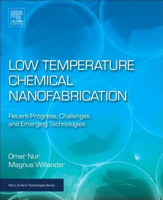 Low Temperature Chemical Nanofabrication: Recent Progress, Challenges and Emerging Technologies by Nur, Omer