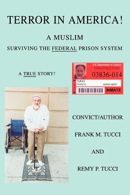 Terror In America!: A Muslim Surviving the Federal Prison System by Tucci, Frank M.