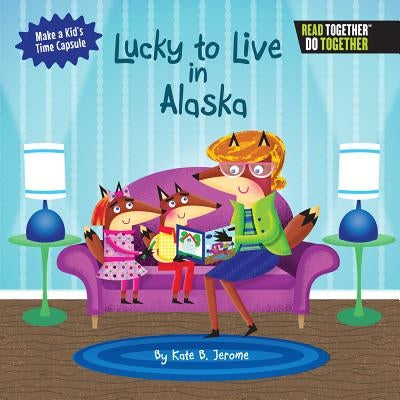 Lucky to Live in Alaska by Jerome, Kate B.