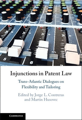 Injunctions in Patent Law: Trans-Atlantic Dialogues on Flexibility and Tailoring by Contreras, Jorge L.