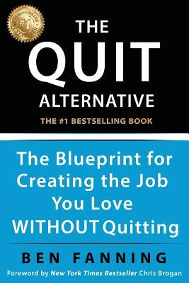 The QUIT Alternative: The Blueprint for Creating the Job You Love WITHOUT Quitting by Brogan, Chris