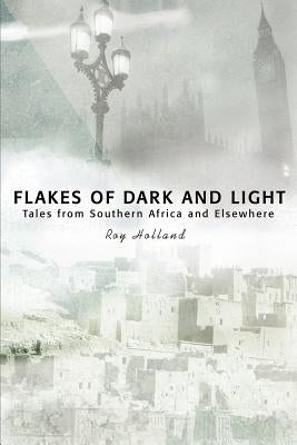 Flakes of Dark and Light: Tales from Southern Africa and Elsewhere by Holland, Roy