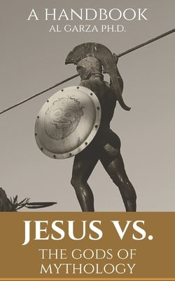 Jesus vs. The gods of Mythology: A Handbook by Garza, Al