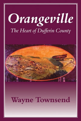 Orangeville: The Heart of Dufferin County by Townsend, Wayne