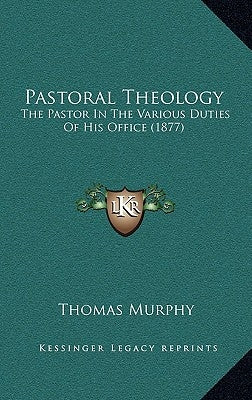 Pastoral Theology: The Pastor In The Various Duties Of His Office (1877) by Murphy, Thomas