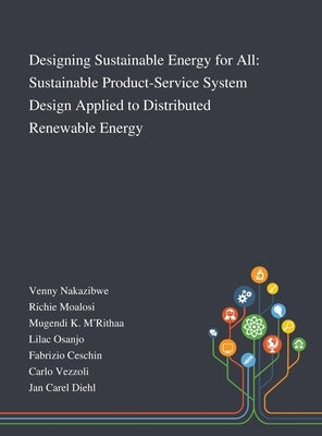 Designing Sustainable Energy for All: Sustainable Product-Service System Design Applied to Distributed Renewable Energy by Venny Nakazibwe