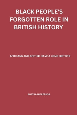 Black People's Forgotten Role in British History: African and British have a Long History by Guerrero, Austin