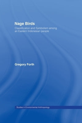 Nage Birds: Classification and symbolism among an eastern Indonesian people by Forth, Gregory