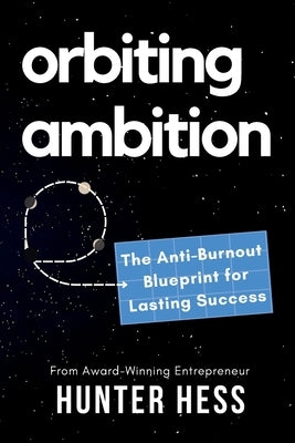 Orbiting Ambition: The Anti-Burnout Blueprint for Lasting Success by Hess, Hunter