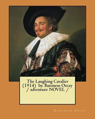 The Laughing Cavalier (1914) by. Baroness Orczy / adventure NOVEL / by Orczy, Baroness
