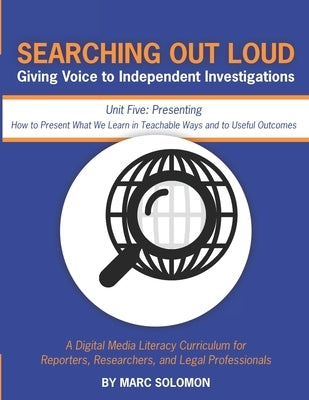Searching Out Loud - Unit Five: Presenting -- How to Present What We Learn in Teachable Ways by Solomon, Marc