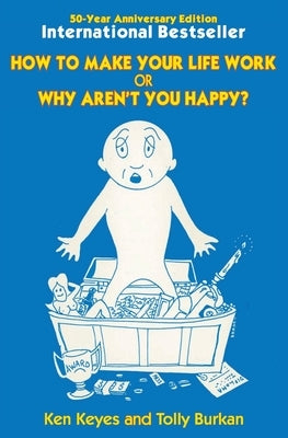 How to Make Your Life Work or Why Aren't You Happy? (50 Year Anniversary Edition) by Keyes, Ken