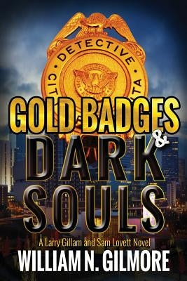 Gold Badges & Dark Souls: A Larry Gillam and Sam Lovett Novel by Gilmore, William N.