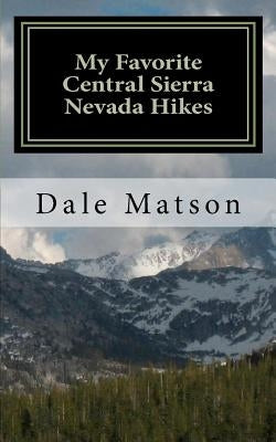 My Favorite Central Sierra Nevada Hikes by Matson, Dale E.