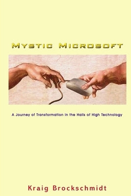 Mystic Microsoft: A Journey of Transformation in the Halls of High Technology by Brockschmidt, Kraig