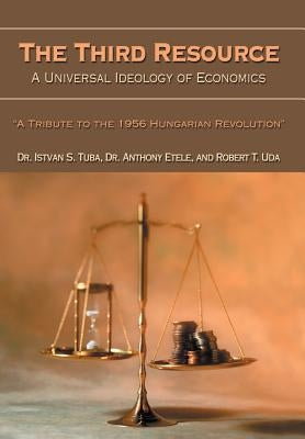The Third Resource: A Universal Ideology of Economics by Tuba, Istvan