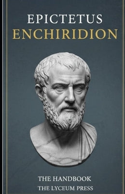 The Enchiridion: A Stoic Guide to Resilience and Tranquility by The Lyceum Press