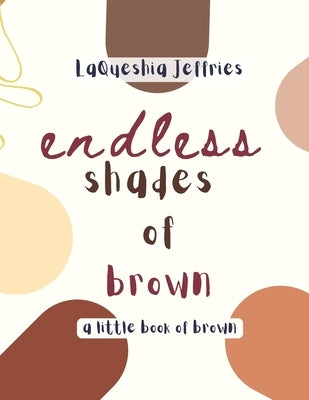 Endless Shades of Brown: A Little Book of Brown by Jeffries, Laqueshia