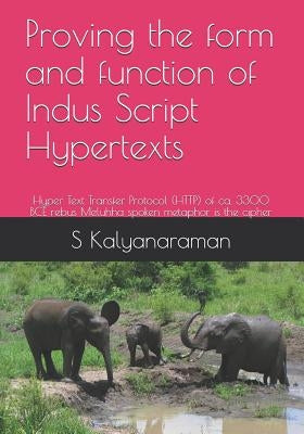 Proving the Form and Function of Indus Script Hypertexts: Hyper Text Transfer Protocol (Http) of Ca. 3300 Bce Rebus Meluhha Spoken Metaphor Is the Cip by Kalyanaraman, S.
