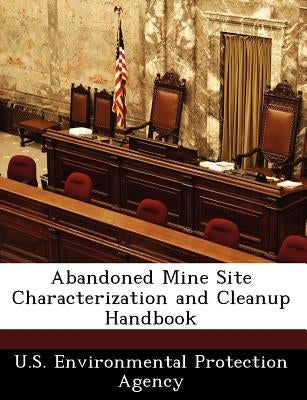 Abandoned Mine Site Characterization and Cleanup Handbook by U S Environmental Protection Agency
