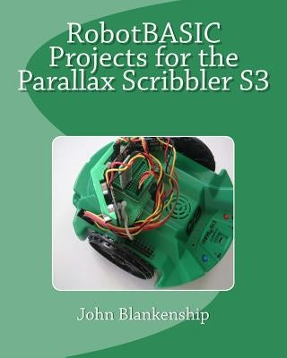 Robotbasic Projects for the Parallax Scribbler S3 by Blankenship, John