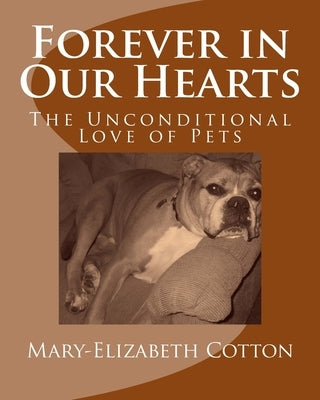 Forever in Our Hearts: The Unconditional Love of Pets by Cotton, Mary-Elizabeth