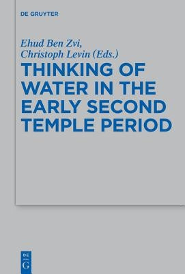 Thinking of Water in the Early Second Temple Period by Ben Zvi, Ehud
