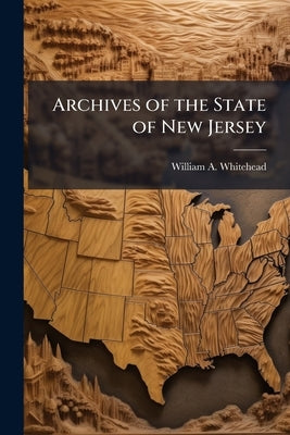 Archives of the State of New Jersey by Whitehead, William A.