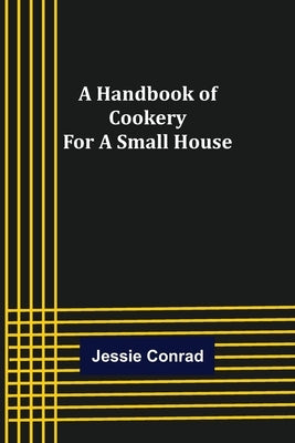 A Handbook of Cookery for a Small House by Conrad, Jessie