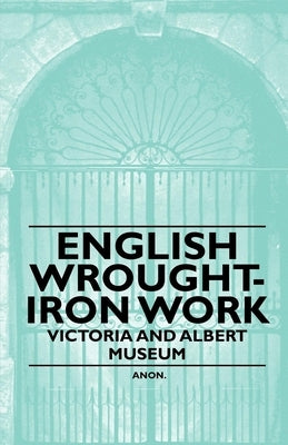 English Wrought-Iron Work - Victoria and Albert Museum by Anon