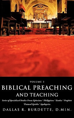 Biblical Preaching and Teaching Volume 3 by Burdette, D. Min Dallas R.