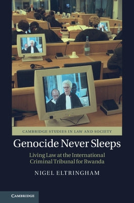 Genocide Never Sleeps: Living Law at the International Criminal Tribunal for Rwanda by Eltringham, Nigel