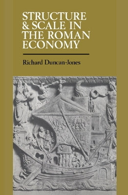 Structure and Scale in the Roman Economy by Duncan-Jones, Richard