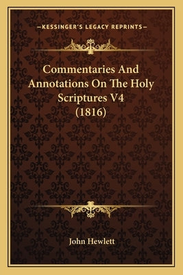 Commentaries And Annotations On The Holy Scriptures V4 (1816) by Hewlett, John