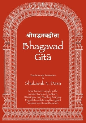Bhagavad Gita: English translation with annotations based on the commentaries of Śaṅkara, Rāmānuja and Madhva &# by Dasa, Shukavak N.
