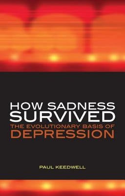 How Sadness Survived: The Evolutionary Basis of Depression by Keedwell, Paul