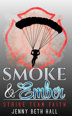 Smoke & Ember: A Smoke Jumper Second Chance, Off Limits, Romance (Strike Team Faith) by Hall