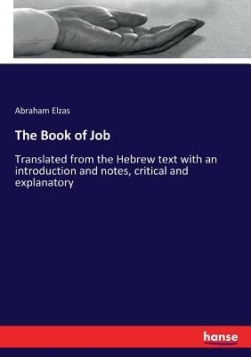 The Book of Job: Translated from the Hebrew text with an introduction and notes, critical and explanatory by Elzas, Abraham