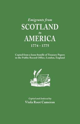 Emigrants from Scotland to America, 1774-1775. Copied from a Loose Bundle of Treasury Papers in the Pubilc Record Office, London, England by Cameron, Viola R.