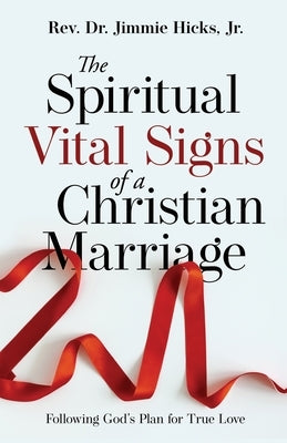 The Spiritual Vital Signs of a Christian Marriage: Following God's Plan for True Love by Hicks, Jimmie, Jr.
