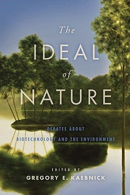 The Ideal of Nature: Debates about Biotechnology and the Environment by Kaebnick, Gregory E.
