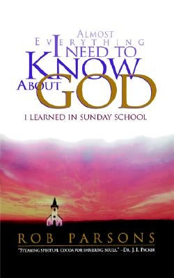 Almost Everything I Need to Know about God: I Learned in Sunday School by Parsons, Rob