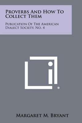 Proverbs and How to Collect Them: Publication of the American Dialect Society, No. 4 by Bryant, Margaret M.