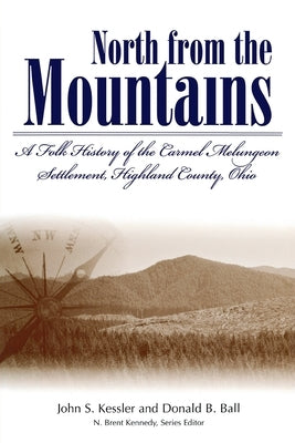 North from the Mountains: A Folk History of the Carmel Melungeon Settlement, Highland County, Ohio by Ball, Donald B.